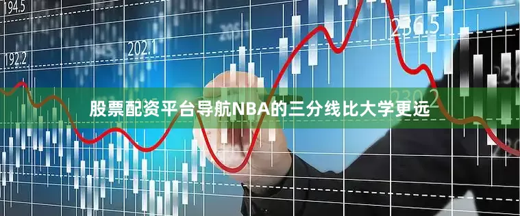 股票配资平台导航NBA的三分线比大学更远