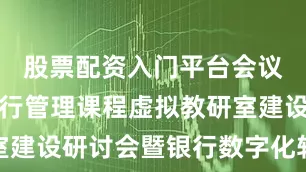 股票配资入门平台会议预告丨银行管理课程虚拟教研室建设研讨会暨银行数字化转型论坛