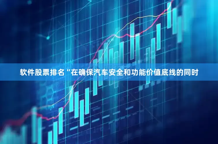 软件股票排名“在确保汽车安全和功能价值底线的同时