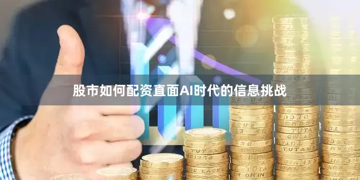 股市如何配资直面AI时代的信息挑战